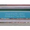 Unpacking My Library - Jo Steffens, Matthias Neumann, Marcel Proust, Yale University Press