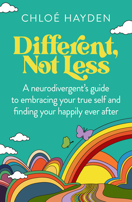 Different, Not Less: A Neurodivergents Guide to Embracing Your True Self and Finding Your Happily Ever After Hayden Chloe