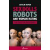 Sex Dolls, Robots and Woman Hating: The Case for Resistance (Brožovaná)