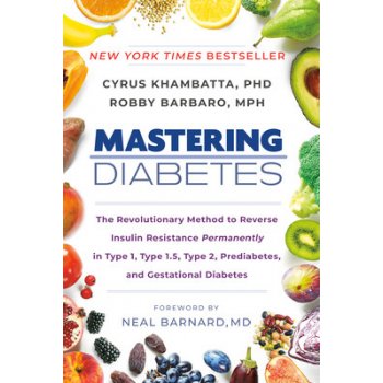 Mastering Diabetes: The Revolutionary Method to Reverse Insulin Resistance Permanently in Type 1, Type 1.5, Type 2, Prediabetes, and Gesta Khambatta Cyrus
