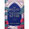 The Ballad of Never After - Stephanie Garber