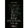 EL ÁNGEL QUE NO SABÍA VOLAR (ORTIZ,ELOY)(Brožovaná)