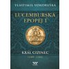 Lucemburská epopej I