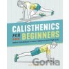 Calisthenics for Beginners : Step-By-Step Workouts to Build Strength at Any Fitness Level - Matt Schifferle