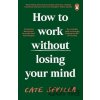 How to Work Without Losing Your Mind - Cate Sevilla