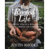 The Rooted Life: Cultivating Health and Wholeness Through Growing Your Own Food (Rhodes Justin)