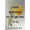 THESE MEMORIES DO NOT BELONG TO US (MA YIMING)(Brožovaná)