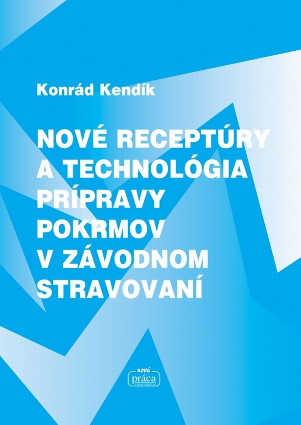 Nové receptúry a technológia prípravy pokrmov v závodnom stravování - Konrád Kendík