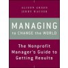 Managing to Change the World - The Nonprofit Manager's Guide to Getting Results (Alison Green)(Brožovaná)