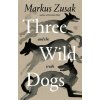 Three Wild Dogs (and the truth) (Markus Zusak)(Pevná)