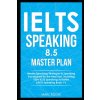 IELTS Speaking 8.5 Master Plan. Master Speaking Strategies & Speaking Vocabulary for the Real Test, Including 100+ IELTS Speaking Activities