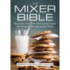 Mixer Bible: 300 Recipes for Your Stand Mixer 3rd Edition