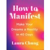 How to Manifest: Make Your Dreams a Reality in 40 Days (Chung Laura)