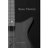 Bass Theory: The Electric Bass Guitar Player's Guide to Music Theory