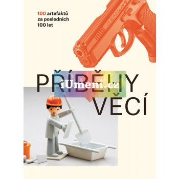 Příběhy věcí - 100 artefaktů za posledních 100 let - Nováková Petra