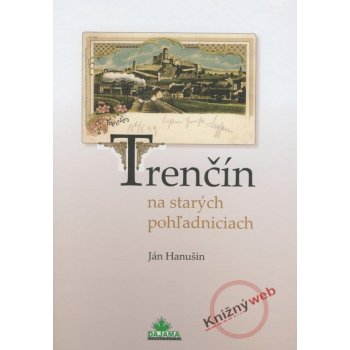 Trenčín na starých pohľadniciach - Ján Hanušin