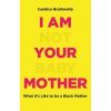 I Am Not Your Baby Mother (Candice Brathwaite)(Brožovaná)
