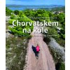 Chorvatskem na kole - 20 oblastí, 50+ tras - ostrovy, pobřeží i vnitrozemí - Slávka Chrpová, Stanislav Rauch, Zdeněk Kukal