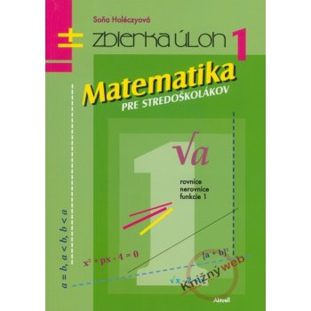 Matematika pre stredoškolákov 1 zbierka úloh Soňa Holéczyová