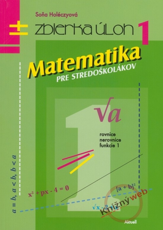 Matematika pre stredoškolákov 1 zbierka úloh Soňa Holéczyová