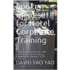 Spoken Chinese for Hotel Corporate Training: Situational Vocabulary and Conversational Sentence Expressions Version 2020 (David Yao Yao)(Brožovaná)