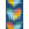 Odvaha skutočne ľúbiť - Alexandra H. Solomon