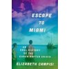 Escape to Miami: An Oral History of the Cuban Rafter Crisis Campisi Elizabeth