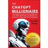 The ChatGPT Millionaire: Fast Wealth Creation So You Can Obliterate Your Debts, Retire Early, and Embark on a World Tour - Faster than You Ever (Ewing Allen)