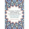 Feminism, Tradition and Change in Contemporary Islam: Negotiating Islamic Law and Gender (Haqqani Shehnaz)
