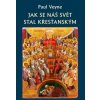 Jak se náš svět stal křesťanským - Veyne Paul