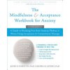 The Mindfulness and Acceptance Workbook for Anxiety: A Guide to Breaking Free from Anxiety, Phobias, and Worry Using Acceptance and Commitment Therapy (Forsyth John P.)