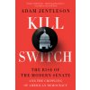Kill Switch - The Rise of the Modern Senate and the Crippling of American Democracy (Brožovaná)