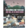 Once Upon a Time There Was and Will Be So Much More - Johanna Schaible