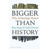 Bigger Than History: Why Archaeology Matters - autor neuvedený