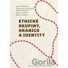 Etnické skupiny, hranice a identity - Lenka J. Budilová, Thomas Hylland Eriksen, Gunnar Haaland, Miroslav Hroch, Marek Jakoubek