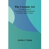The Ceramic Art; A Compendium of The History and Manufacture of Pottery and Porcelain (Jennie J. Young)(Brožovaná)