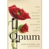 Opium: How an Ancient Flower Shaped and Poisoned Our World - autor neuvedený