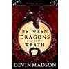 BETWEEN THE DRAGONS AND THEIR WRATH (DEVIN MADSON)(Brožovaná)
