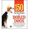 150 Activities for Bored Dogs: Surefire Ways to Keep Your Dog Active and Happy (Wright Sue Owens)