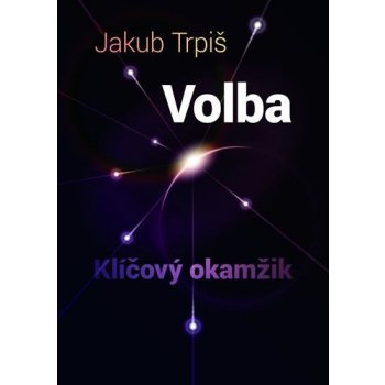 Volba - Klíčový okamžik - 2. vyd. - Jakub Trpiš CZ