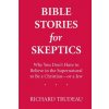 Bible Stories for Skeptics: Why You Don't Have to Believe in the Supernatural to Be a Christian--or a Jew