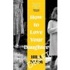 How to Love Your Daughter