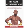 The Floyd Mayweather Mind: Learn The Simple Secrets That Transformed Struggle Into Success (Boxing Reemus)