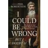 I Could Be Wrong, But I Doubt It - Robertson Phil