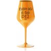 EVERY DEJ IS GUD DEJ - oranžový nerozbitný pohár na víno 470 ml