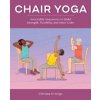 Chair Yoga: Accessible Sequences to Build Strength, Flexibility, and Inner Calm