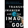 Transhumanism and the Image of God - Today`s Technology and the Future of Christian Discipleship