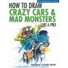 How To Draw Crazy Cars & Mad Monsters Like a Pro (Thom Taylor)()