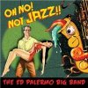 The Ed Palermo Big Band - Oh No! Not Jazz!!