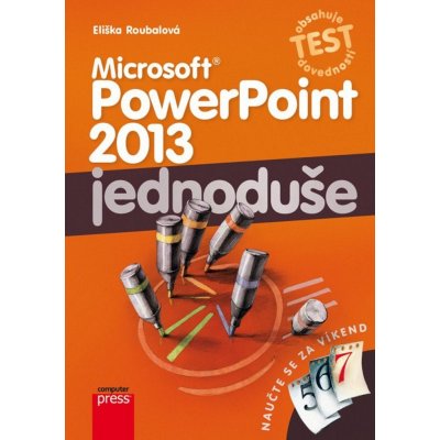 Microsoft PowerPoint 2013: Jednoduše Eliška Roubalová